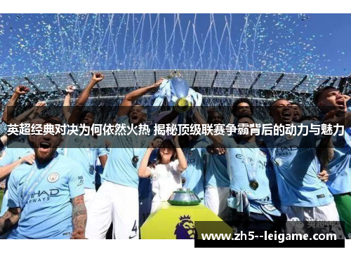 英超经典对决为何依然火热 揭秘顶级联赛争霸背后的动力与魅力