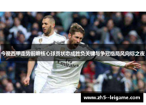 今晚西甲走势前瞻核心球员状态成胜负关键与争冠格局风向标之夜
