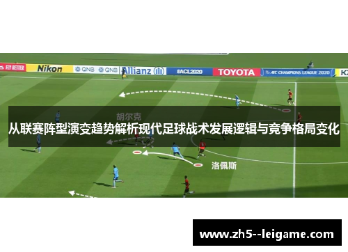 从联赛阵型演变趋势解析现代足球战术发展逻辑与竞争格局变化