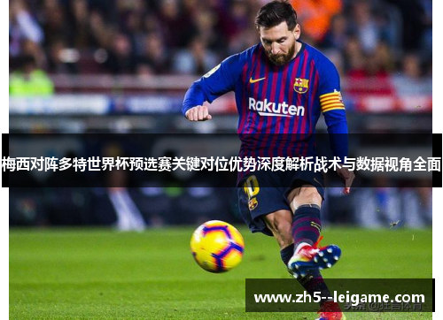 梅西对阵多特世界杯预选赛关键对位优势深度解析战术与数据视角全面