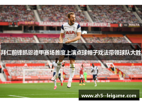 拜仁前锋凯恩德甲赛场首度上演点球帽子戏法带领球队大胜