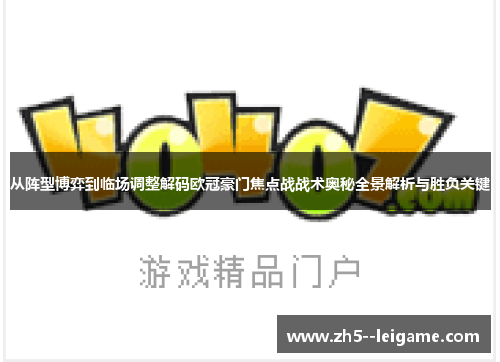 从阵型博弈到临场调整解码欧冠豪门焦点战战术奥秘全景解析与胜负关键 从阵型博弈到临场调整解码欧冠豪门焦点战战术奥秘全景解析与胜负关键